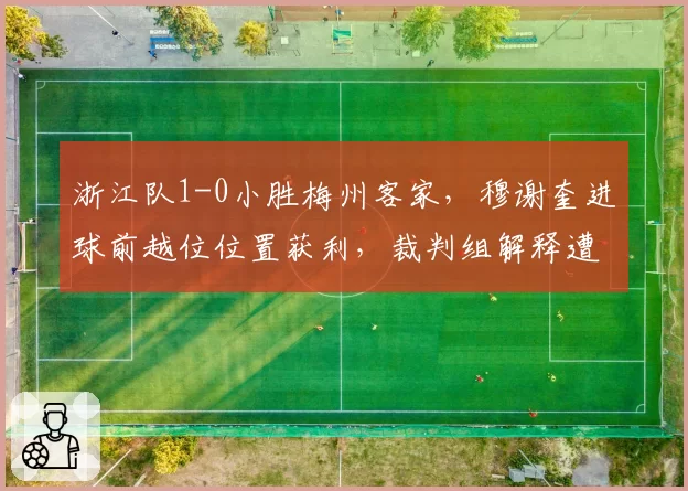 浙江队1-0小胜梅州客家，穆谢奎进球前越位位置获利，裁判组解释遭质疑