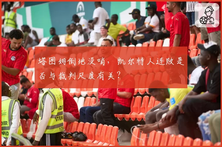塔图姆倒地没哨，凯尔特人连败是否与裁判尺度有关？