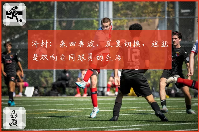 河村:来回奔波、反复切换,这就是双向合同球员的生活