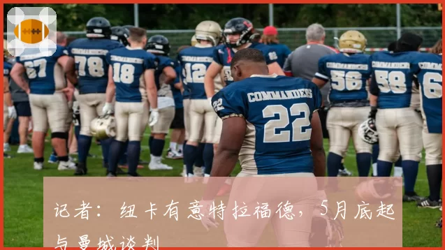 记者：纽卡有意特拉福德，5月底起与曼城谈判